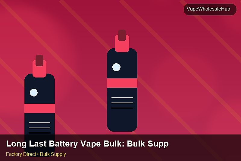 Long Last Battery Vape Bulk — Long Last Battery Vape Bulk: Bulk Supplier Guide | 2026 Edition photo 1