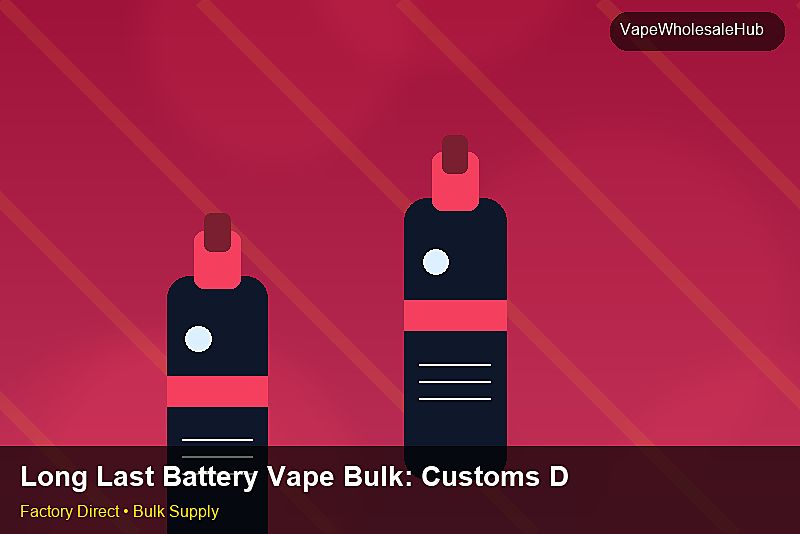 Long Last Battery Vape Bulk — Long Last Battery Vape Bulk: Customs Documentation | 2026 Edition photo 1