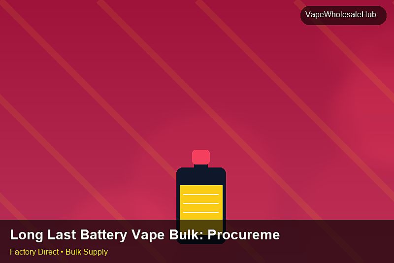 Long Last Battery Vape Bulk — Long Last Battery Vape Bulk: Procurement Strategy | 2026 Edition photo 1